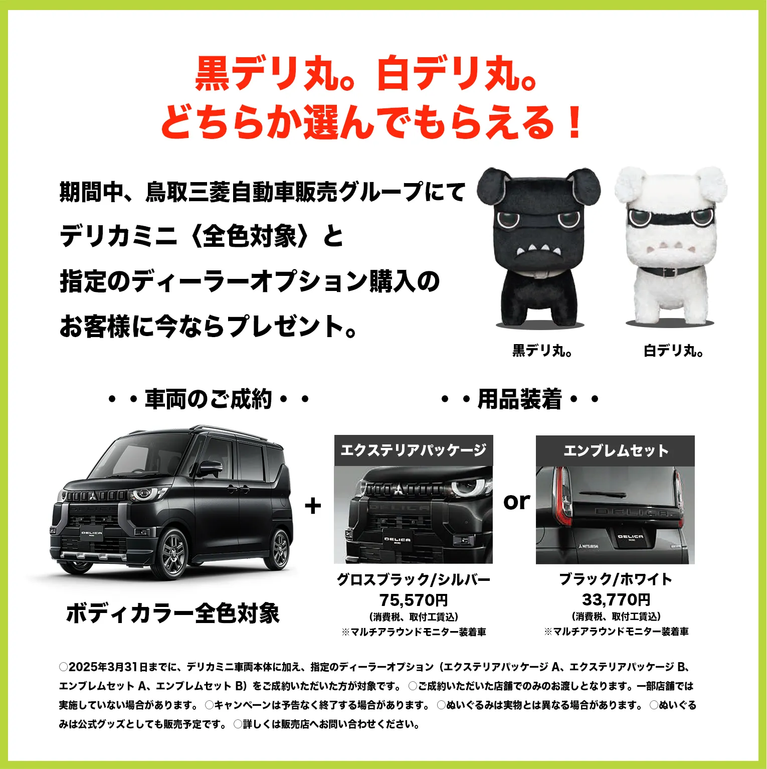 期間中、三菱自動車販売グループにてデリカミニ〈全色対象〉と指定のディーラーオプション購入のお客様に今デリ丸ぬいぐるみをプレゼント！