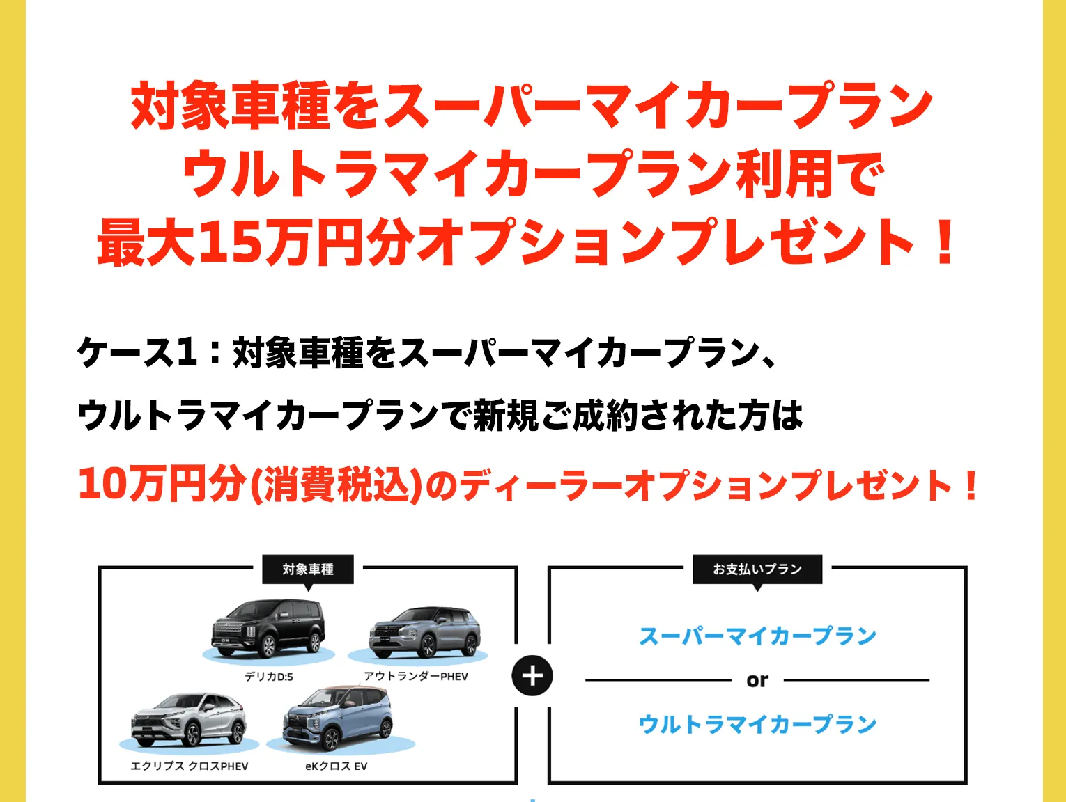 対象車種をスーパーマイカープラン、ウルトラマイカープランで新規ご成約された方はディーラーオプション10万円プレゼント！