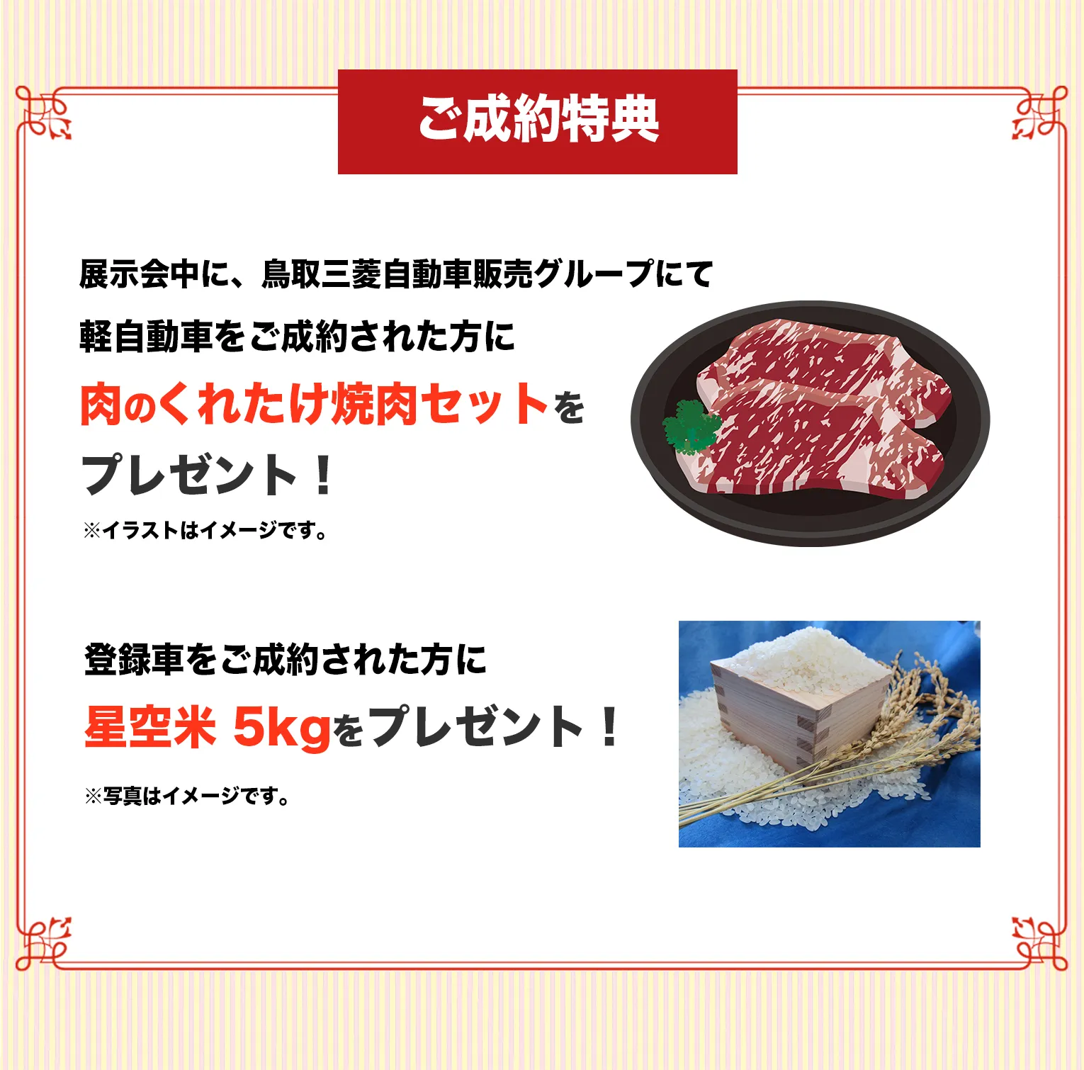 展示会中に、鳥取三菱自動車販売グループにて軽自動車をご成約された方に肉のくれたけ焼肉セットをプレゼント！登録車をご成約された方に星空米 5kgをプレゼント！