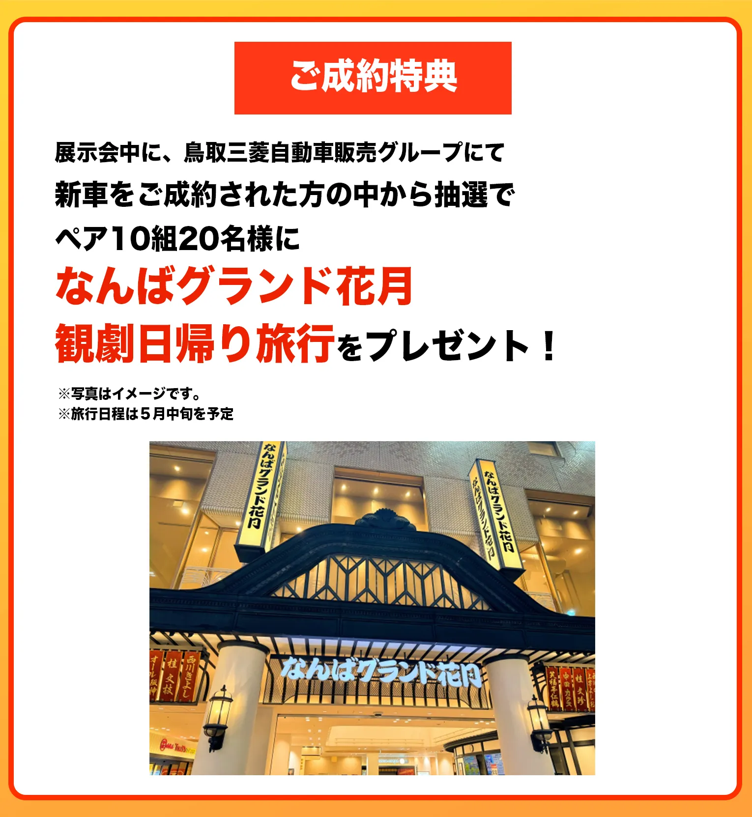 展示会中に、鳥取三菱自動車販売グループにて新車をご成約された方の中から抽選でペア10組20名様になんばグランド花月観劇日帰り旅行をプレゼント！
