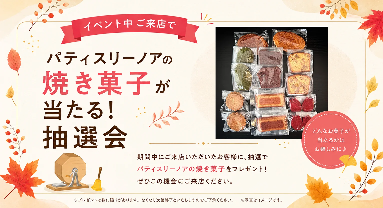 イベント中ご来店でパティスリーノアの焼き菓子が当たる！抽選会